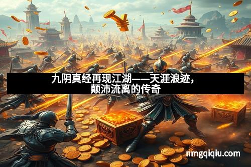 九阴真经再现江湖——天涯浪迹，颠沛流离的传奇